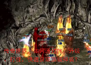 传奇世界,如何通过PK、升级、打怪,快速获取顶级神装? 传奇世界,如何通过PK、升级、打怪,快速获取顶级神装?