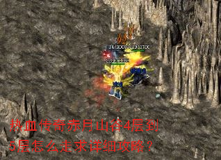 热血传奇赤月山谷4层到5层怎么走求详细攻略? 热血传奇赤月山谷4层到5层怎么走求详细攻略?