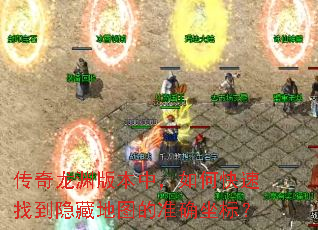 传奇龙渊版本中,如何快速找到隐藏地图的准确坐标? 传奇龙渊版本中,如何快速找到隐藏地图的准确坐标?