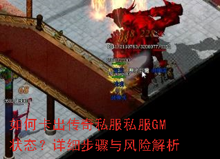 如何卡出传奇私服私服GM状态?详细步骤与风险解析 如何卡出传奇私服私服GM状态?详细步骤与风险解析