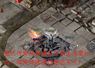 复古传奇丛林迷宫正确走法是什么?如何快速通过迷宫关卡? 复古传奇丛林迷宫正确走法是什么?如何快速通过迷宫关卡?