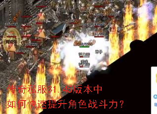 传奇私服31.45版本中如何快速提升角色战斗力? 传奇私服31.45版本中如何快速提升角色战斗力?