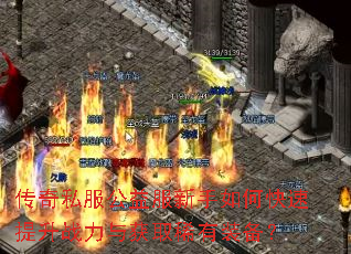 传奇私服公益服新手如何快速提升战力与获取稀有装备? 传奇私服公益服新手如何快速提升战力与获取稀有装备?