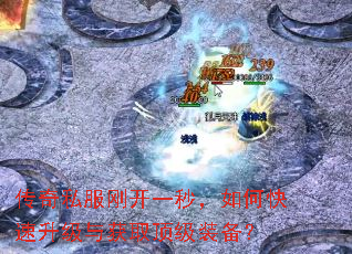 传奇私服刚开一秒,如何快速升级与获取顶级装备? 传奇私服刚开一秒,如何快速升级与获取顶级装备?