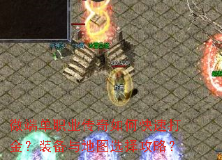 微端单职业传奇如何快速打金?装备与地图选择攻略? 微端单职业传奇如何快速打金?装备与地图选择攻略?