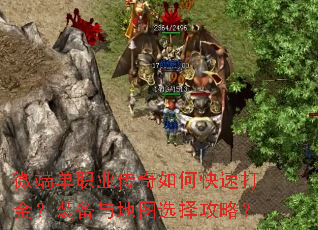 微端单职业传奇如何快速打金?装备与地图选择攻略? 微端单职业传奇如何快速打金?装备与地图选择攻略?