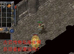 古云传奇私服如何获取最新激活码? 古云传奇私服如何获取最新激活码?