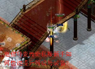 电信轻变传奇私服新手如何快速提升等级与装备? 电信轻变传奇私服新手如何快速提升等级与装备?