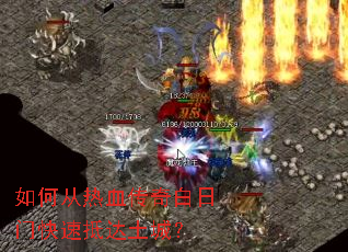 如何从热血传奇白日门快速抵达土城? 如何从热血传奇白日门快速抵达土城?