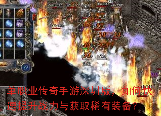 单职业传奇手游深圳版,如何快速提升战力与获取稀有装备? 单职业传奇手游深圳版,如何快速提升战力与获取稀有装备?
