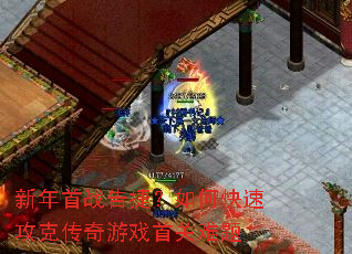 新年首战告捷?如何快速攻克传奇游戏首关难题 新年首战告捷?如何快速攻克传奇游戏首关难题