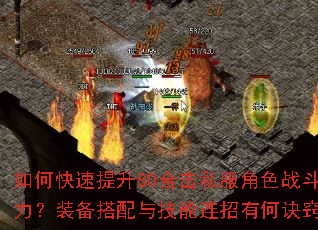 如何快速提升80合击私服角色战斗力?装备搭配与技能连招有何诀窍? 如何快速提升80合击私服角色战斗力?装备搭配与技能连招有何诀窍?