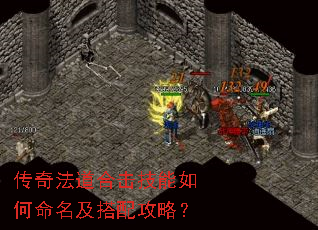 传奇法道合击技能如何命名及搭配攻略? 传奇法道合击技能如何命名及搭配攻略?