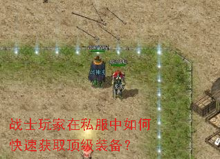 战士玩家在私服中如何快速获取顶级装备? 战士玩家在私服中如何快速获取顶级装备?