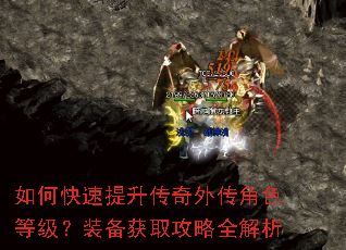 如何快速提升传奇外传角色等级?装备获取攻略全解析 如何快速提升传奇外传角色等级?装备获取攻略全解析
