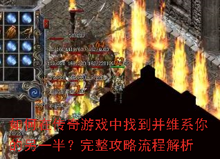 如何在传奇游戏中找到并维系你的另一半?完整攻略流程解析 如何在传奇游戏中找到并维系你的另一半?完整攻略流程解析